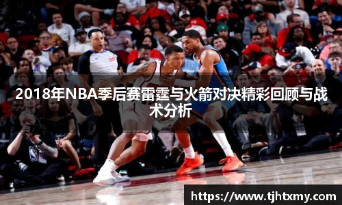 2018年NBA季后赛雷霆与火箭对决精彩回顾与战术分析
